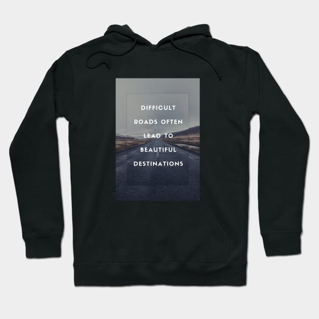 Difficult Roads Often Lead to Beautiful Destinations Hoodie by stokedstore